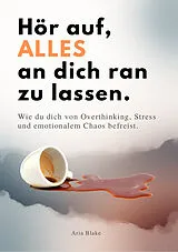 Kartonierter Einband HÖR AUF, ALLES AN DICH RAN ZU LASSEN von Aria Blake