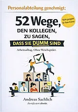 Kartonierter Einband VON PERSONALABTEILUNG GENEHMIGT: 52 WEGE, DEINEN KOLLEGEN ZU SAGEN, DASS SIE DUMM SIND von Andreas Sachlich