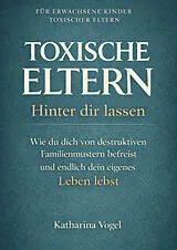 Kartonierter Einband TOXISCHE ELTERN HINTER DIR LASSEN von Katharina Vogel
