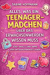 Kartonierter Einband ALLES, WAS EIN TEENAGE-MÄDCHEN ÜBER DAS ERWACHSENWERDEN WISSEN MUSS von Sabine Hoffmann