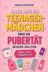 Kartonierter Einband ALLES, WAS EIN TEENAGER-MÄDCHEN ÜBER DIE PUBERTÄT WISSEN SOLLTE von Sabina Hoffmann