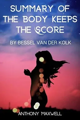 E-Book (epub) Summary Of The Body Keeps the Score von Anthony Maxwell