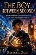 Kartonierter Einband (Kt) THE BOY BETWEEN SECONDS von Rebecca Gale