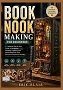 Kartonierter Einband BOOK NOOK MAKING FOR BEGINNERS von Blair Eric