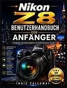 Kartonierter Einband (Kt) Nikon Z8 Benutzerhandbuch für Anfänger von Indie Calloway