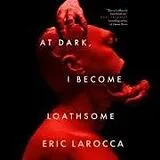 Digital At Dark, I Become Loathsome von Eric Larocca
