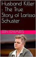 E-Book (epub) Husband Killer : The True Story of Larissa Schuster von Erin Edwards