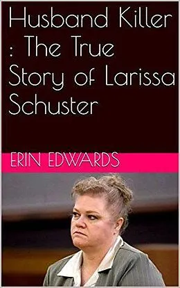 E-Book (epub) Husband Killer : The True Story of Larissa Schuster von Erin Edwards
