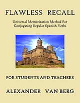 eBook (epub) Flawless Recall: Universal Memorization Method For Conjugating Regular Spanish Verbs, For Students And Teachers de Alexander van Berg