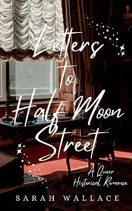 E-Book (epub) Letters to Half Moon Street: A Queer Historical Romance (Meddle & Mend: Regency Fantasy, #1) von Sarah Wallace