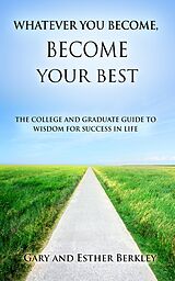 eBook (epub) Whatever You Become, Become Your Best: The College and Graduate Guide to Wisdom for Success in Life de Gary Berkley, Esther Berkley