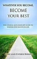 E-Book (epub) Whatever You Become, Become Your Best: The College and Graduate Guide to Wisdom for Success in Life von Gary Berkley, Esther Berkley