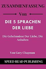 E-Book (epub) Zusammenfassung Von Die 5 Sprachen Der Liebe Von Gary Chapman Die Geheimnisse Der Liebe, Die Anhalten von Speed Read Publishing