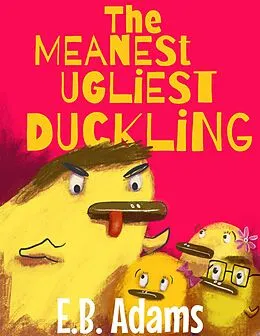 E-Book (epub) The Meanest Ugliest Duckling (Silly Wood Tale) von E. B. Adams