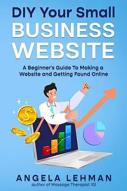 E-Book (epub) DIY Your Small Business Website: A Beginner's Guide to Making a Website and Getting Found Online von Angela Lehman
