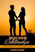 E-Book (epub) A Biblical View on Relationships: Singleness, Dating, Courtship, Marriage, and Sex von Angelo Shamoon