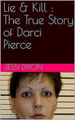 E-Book (epub) Lie & Kill : The True Story of Darci Pierce von Jessi Dixon