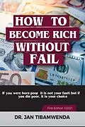 E-Book (epub) How to Become Rich Without Fail von Jan Tibamwenda