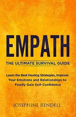 E-Book (epub) Empath: The Ultimate Survival Guide. Learn the Best Healing Strategies, Improve Your Emotions and Relationships to Finally Gain Self-Confidence. von Josephine Rendell