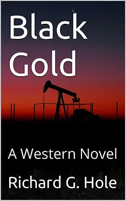E-Book (epub) Black Gold: A Western Novel (Far West, #2) von Richard G. Hole