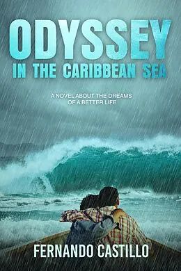 E-Book (epub) Odyssey in the Caribbean sea: a Novel About the Dreams of a Better Life von Fernando Castillo