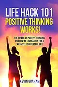 E-Book (epub) Life Hack 101: Positive Thinking Works! von Kevin Graham