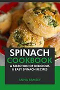 E-Book (epub) Spinach Cookbook: A Selection of Delicious & Easy Spinach Recipes von Anna Ramsey