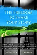 E-Book (epub) The Freedom to Share Your Story: Learn to Use Free Tools and Services to Empower Yourself, and Embark on the Writing Journey of Your Dreams von Jonathan Hawkins