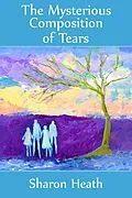 E-Book (epub) The Mysterious Composition of Tears (The Further Adventures of Fleur) von Sharon Heath