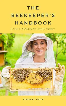 E-Book (epub) The Beekeeper's Handbook - A Guide To Beekeeping For Complete Beginners von Timothy Page
