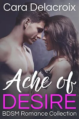 E-Book (epub) Ache of Desire: BDSM Romance Collection von Cara Delacroix