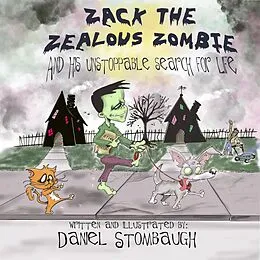 E-Book (epub) Zack the Zealous Zombie: And His Unstoppable Search for Life (Zach the Zealous Zombie, #1) von Lakeview Publications, Daniel Stombaugh