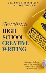 eBook (epub) Teaching High School Creative Writing de L. A. Detwiler