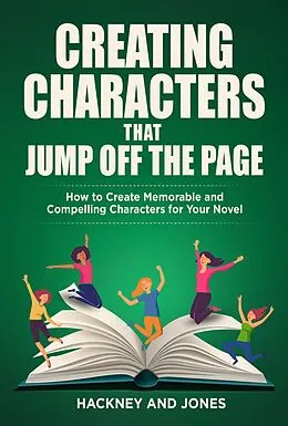 E-Book (epub) Creating Characters That Jump Off The Page - How To Create Memorable And Compelling Characters For Your Novel (How To Write A Winning Fiction Book Outline) von Vicky Jones, Claire Hackney