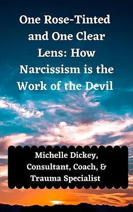 E-Book (epub) One Rose Tinted and One Clear Lens: How Narcissism is the Work of the Devil von Michelle Dickey