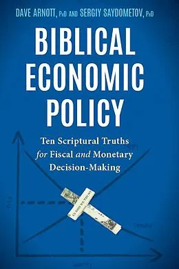 E-Book (epub) Biblical Economic Policy: Ten Scriptural Truths for Fiscal and Monetary Decision-Making von David Arnott, Sergiy Saydometov