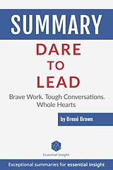 E-Book (epub) Summary: Dare to Lead: Brave Work. Tough Conversations. Whole Hearts - by Brené Brown von Essentialinsight Summaries