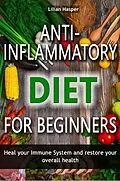E-Book (epub) Anti-inflammatory diet for beginners - Heal your immune system and restore your overall health von Lilian Hasper