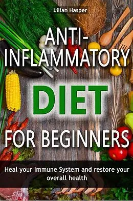 E-Book (epub) Anti-inflammatory diet for beginners - Heal your immune system and restore your overall health von Lilian Hasper