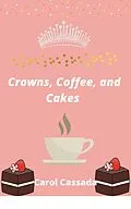 E-Book (epub) Crown, Coffee, and Cakes von Carol Cassada