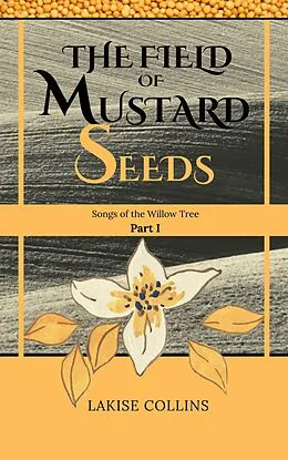 E-Book (epub) The Field of Mustard Seeds (Songs of the Willow Tree, #1) von Lakise Collins