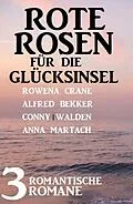 E-Book (epub) Rote Rosen für die Glücksinsel: 3 romantische Romane von Alfred Bekker, Rowena Crane, Anna Martach