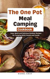eBook (epub) The One Pot Meal Camping Cookbook: Easy, Quick and Delicious Outdoor Recipes for Camping With Friends and Family de Mabel Gray
