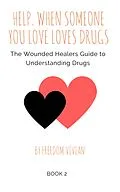 E-Book (epub) Help. When Someone You Love Loves Drugs. The Wounded Healers Guide to Understanding Drugs Book 2 von Freedom Vivian