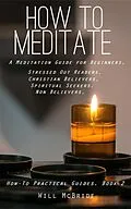 E-Book (epub) How To Meditation: A Meditation Guide For Beginners (How-To Practical Guides, #2) von Will McBride, Bill Mcbride