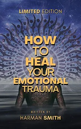 E-Book (epub) How To Heal Your Emotional Trauma von Harman Smith