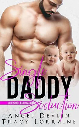 E-Book (epub) Single Daddy Seduction (A Hot Single Dad Romance, #4) von Angel Devlin, Tracy Lorraine