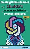 E-Book (epub) Creating Online Courses with ChatGPT | A Step-by-Step Guide with Prompt Templates von Cea West