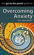 E-Book (epub) The Get to the Point! Guide to Overcoming Anxiety von Marc Allan Moore