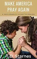E-Book (epub) Make America Pray Again: A Deplorable's Guide to Prayer von T. D. Starnes